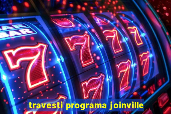 travesti programa joinville